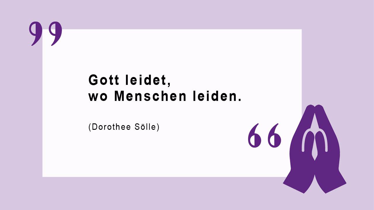 Dorothee Sölle zur Theodizee-Frage Gott leidet, wo Menschen leiden. (Dorothee Sölle)