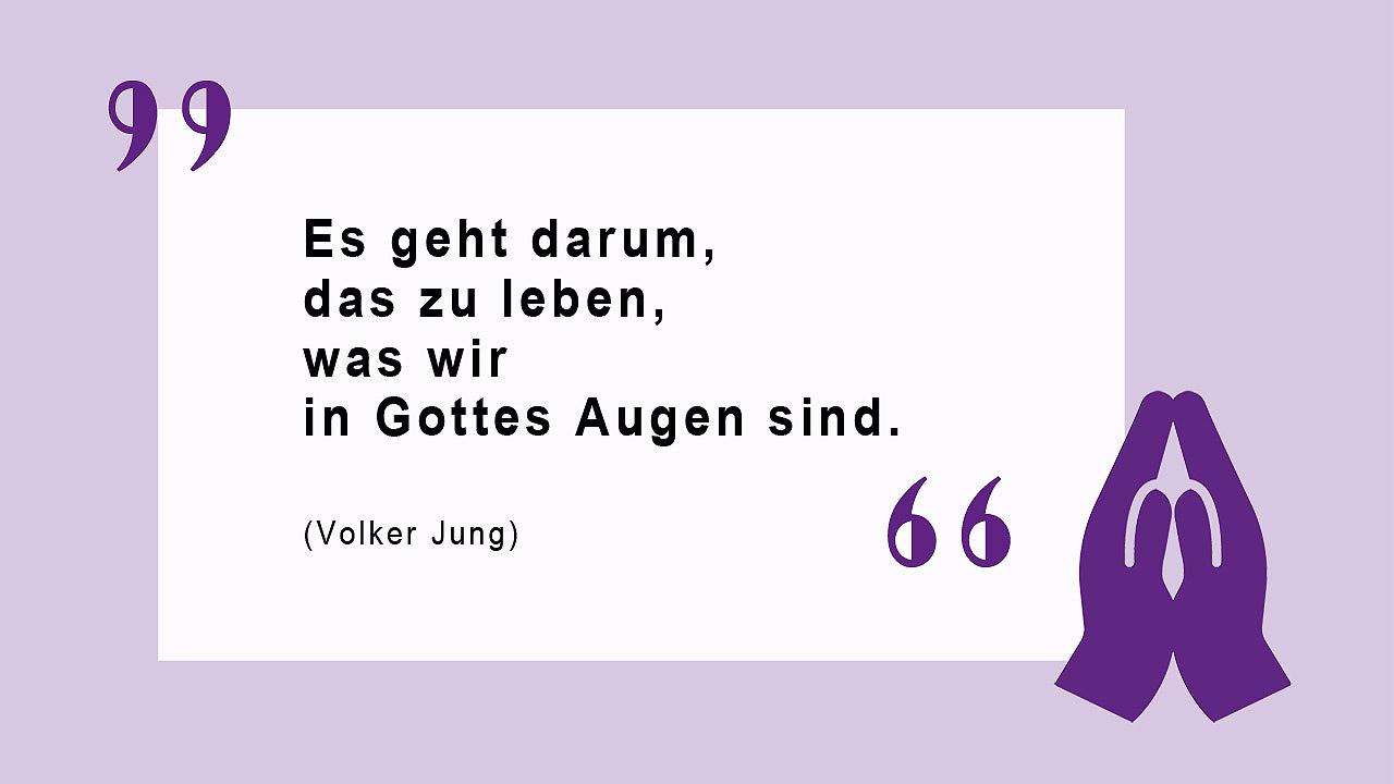 Glaubenszitat von Volker Jung Es geht darum, das zu leben, was wir in Gottes Augen sind! (Volker Jung, Kirchenpräsident der EKHN)
