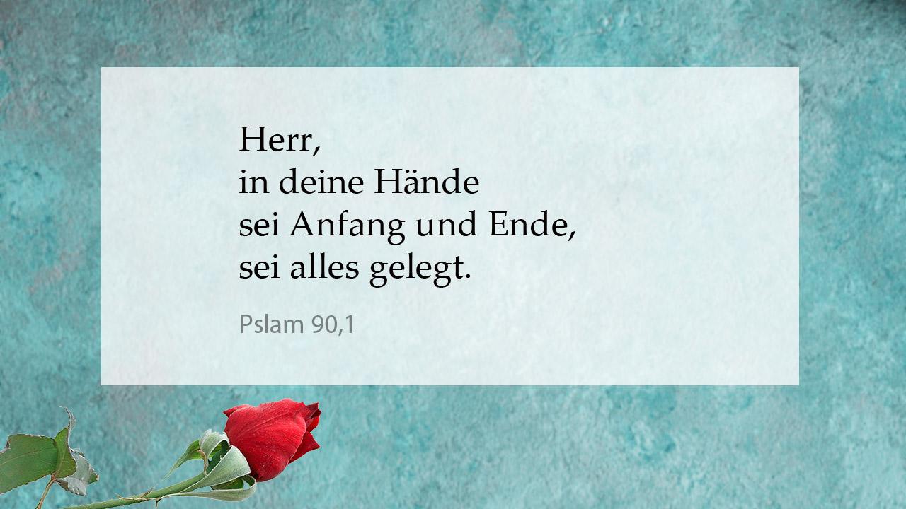 Tröstender Bibelspruch Psalm 90,1: Herr, in deine Hände sei Anfang und Ende, sei alles gelegt.